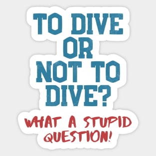 Dive Or Not Dive? Stupid Question Scuba Diving Sticker